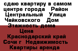 сдаю квартиру в самом центре города › Район ­ Центральный › Улица ­ Чайковского › Дом ­ 8 › Этажность дома ­ 5 › Цена ­ 23 000 - Краснодарский край, Сочи г. Недвижимость » Квартиры аренда   